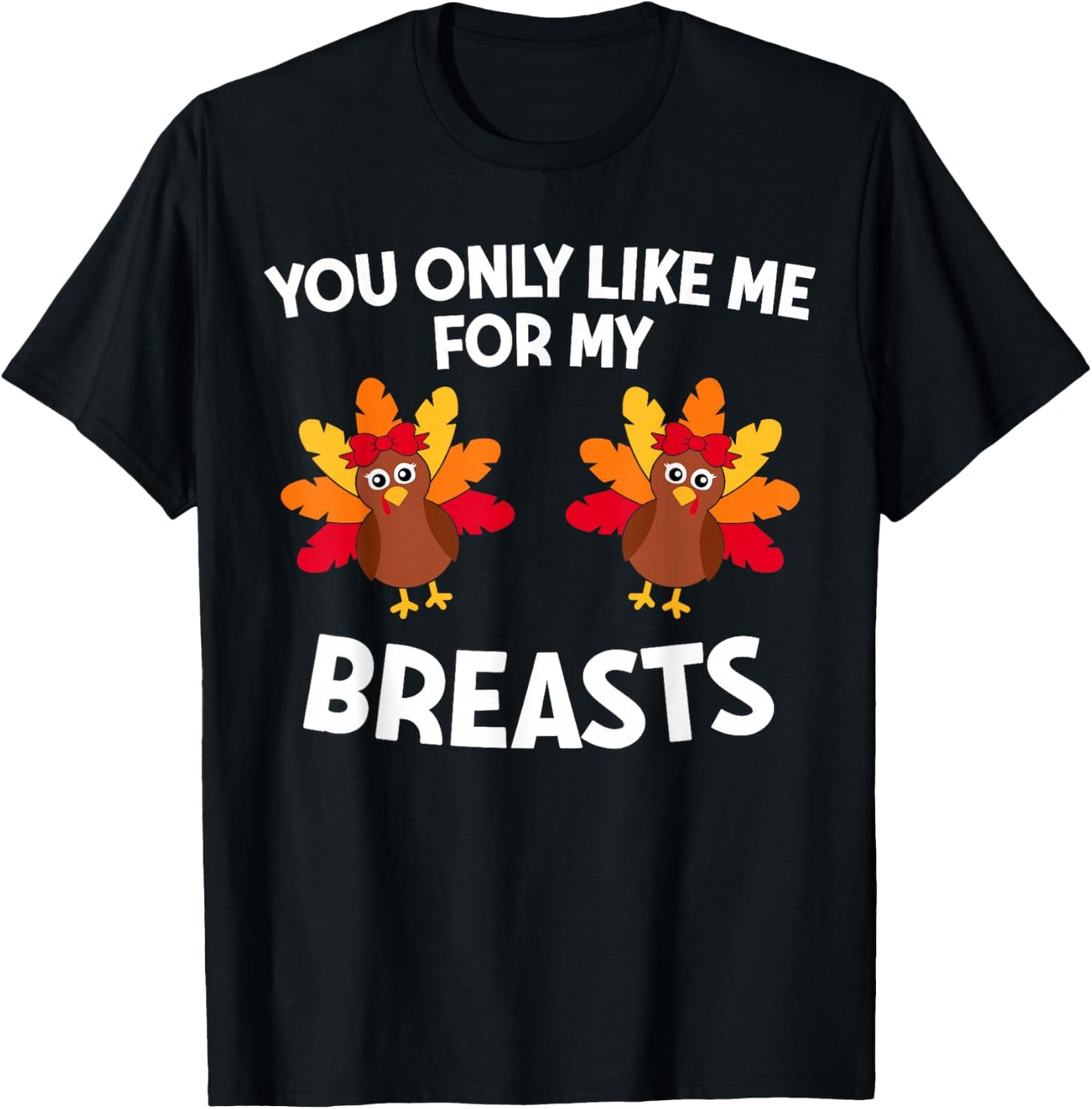Thanksgiving Women You Only Like Me For My Breasts Turkey T-Shirt - T-Shirt | Black