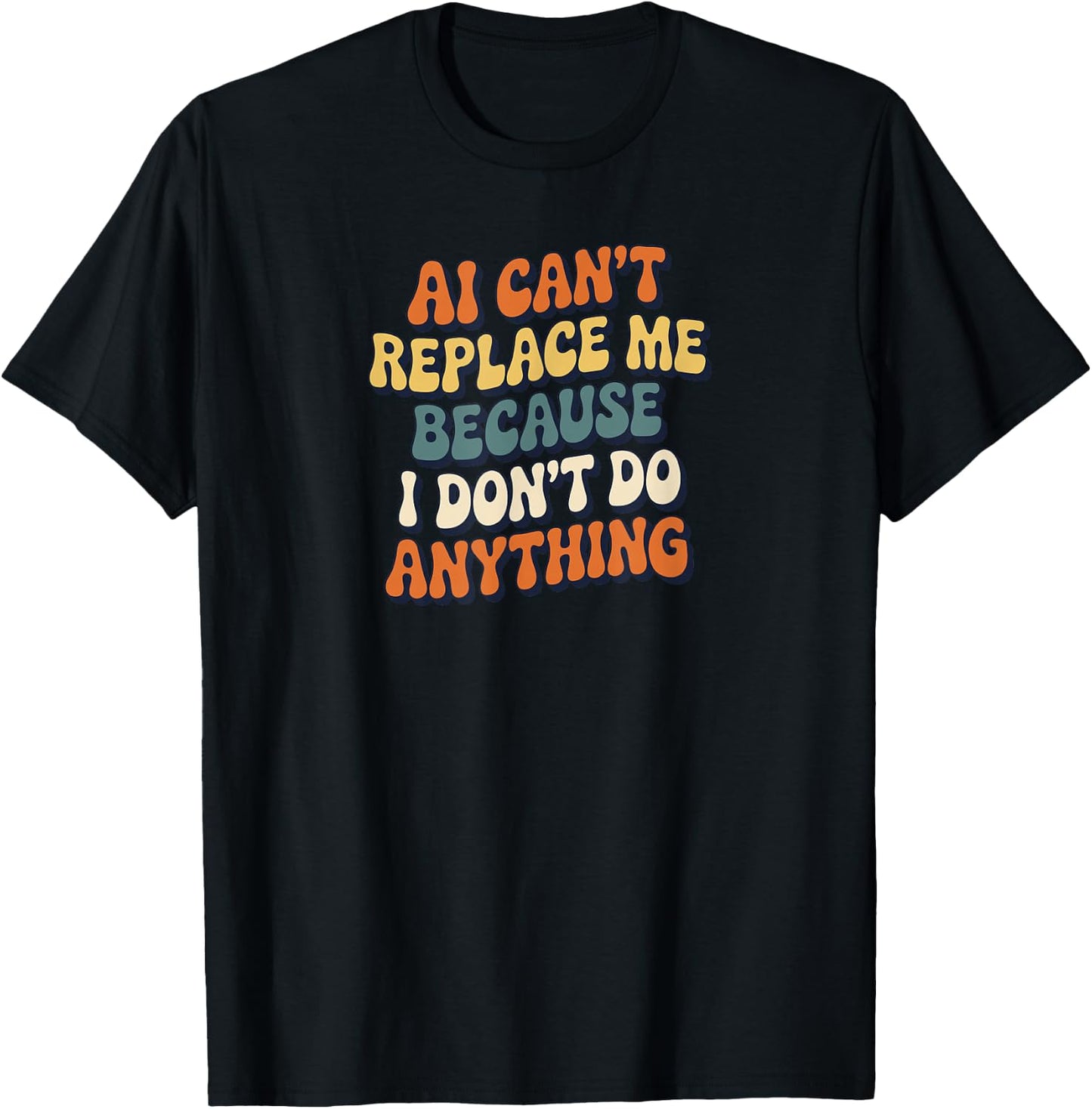 AI Can’t Replace Me Because I Don’t Do Anything Funny Retro T-Shirt - T-Shirt | Black