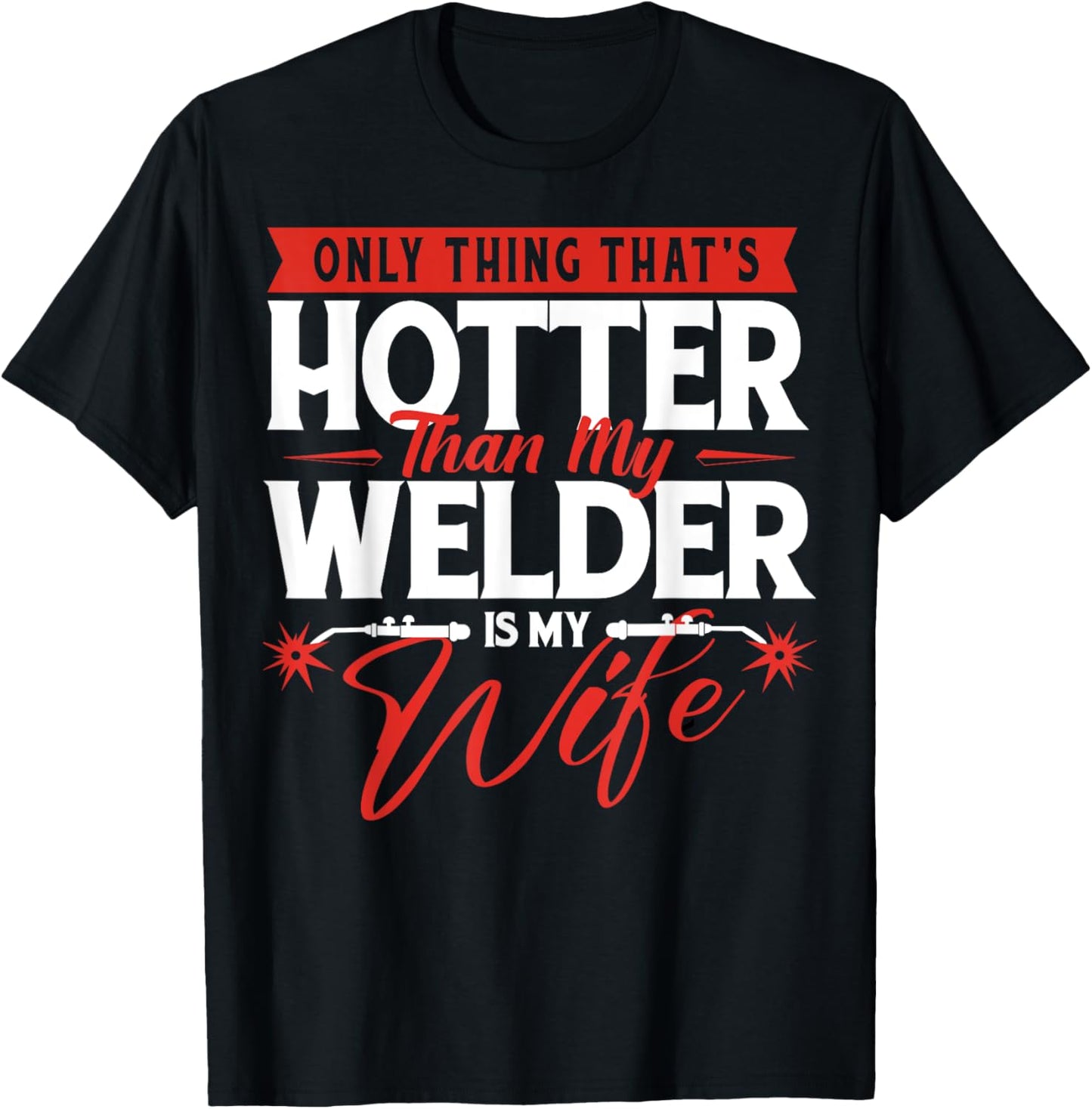 Only Thing That's Hotter Than My Welder Is My Wife - Welding T-Shirt - T-Shirt | Black