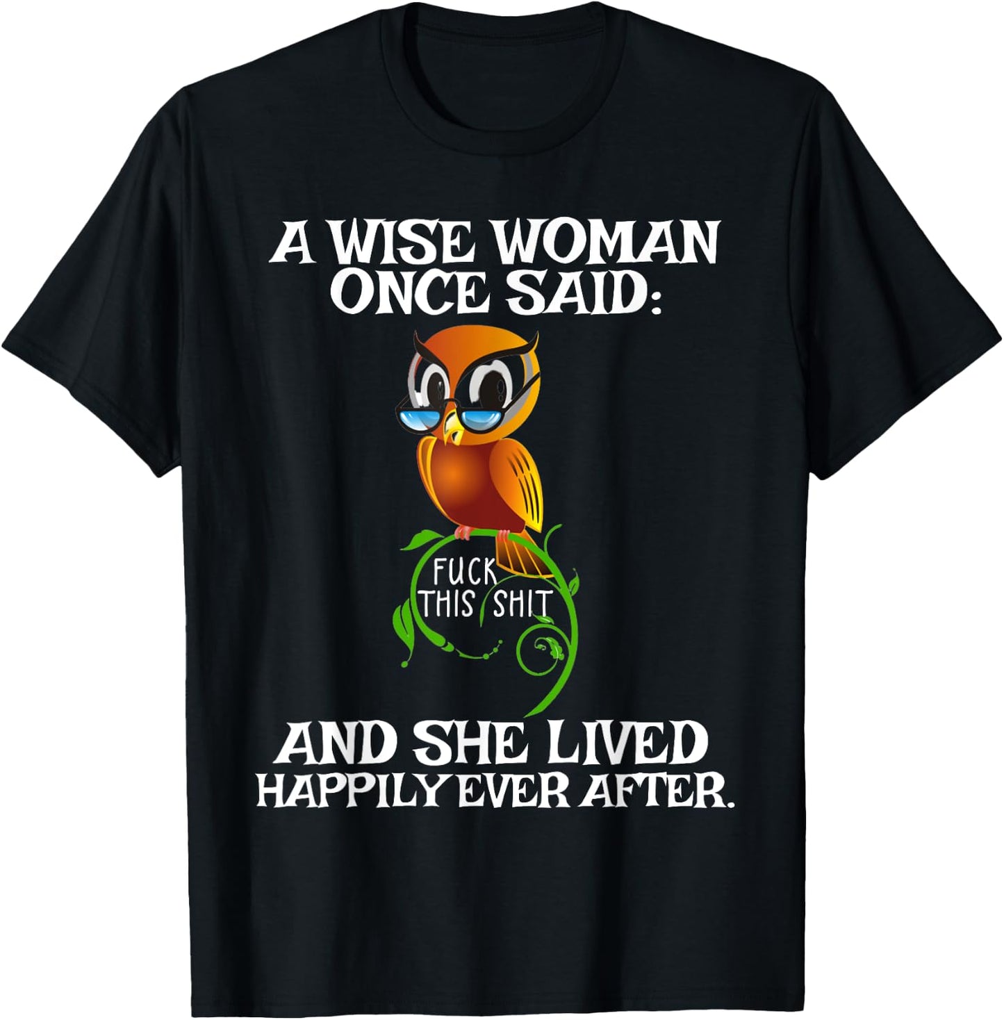 Wise Woman Once Said Fuck This Shit Lived Happily Ever After T-Shirt - T-Shirt | Black