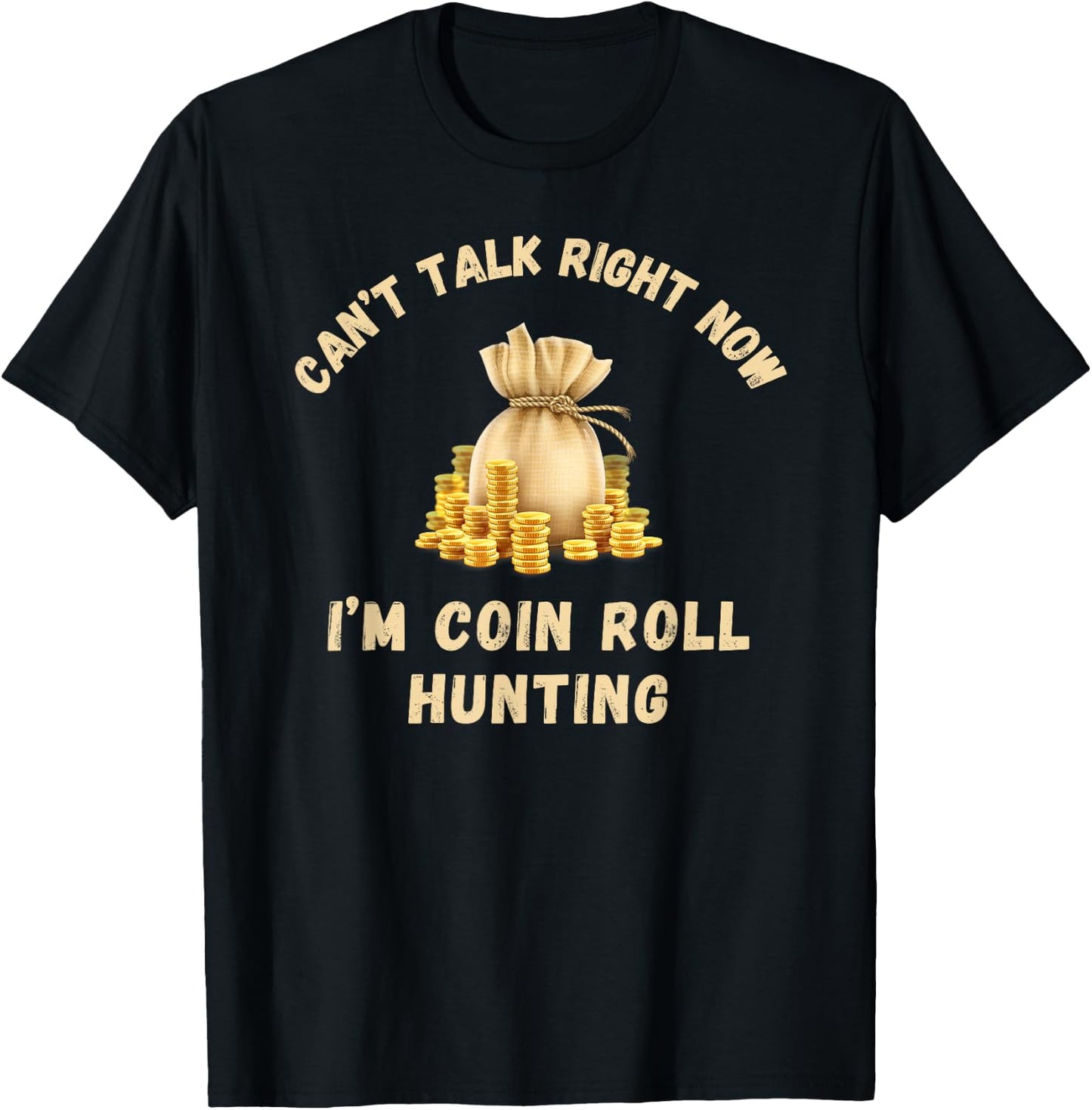 Coin Roll Hunting Hunter Can't Talk Right Now Funny Hobby T-Shirt - T-Shirt | Black