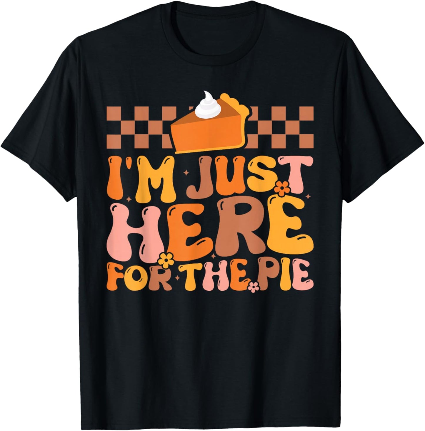 I'm Just Here for the Pie Pumpkin Pie Thanksgiving Day Funny T-Shirt - T-Shirt | Black