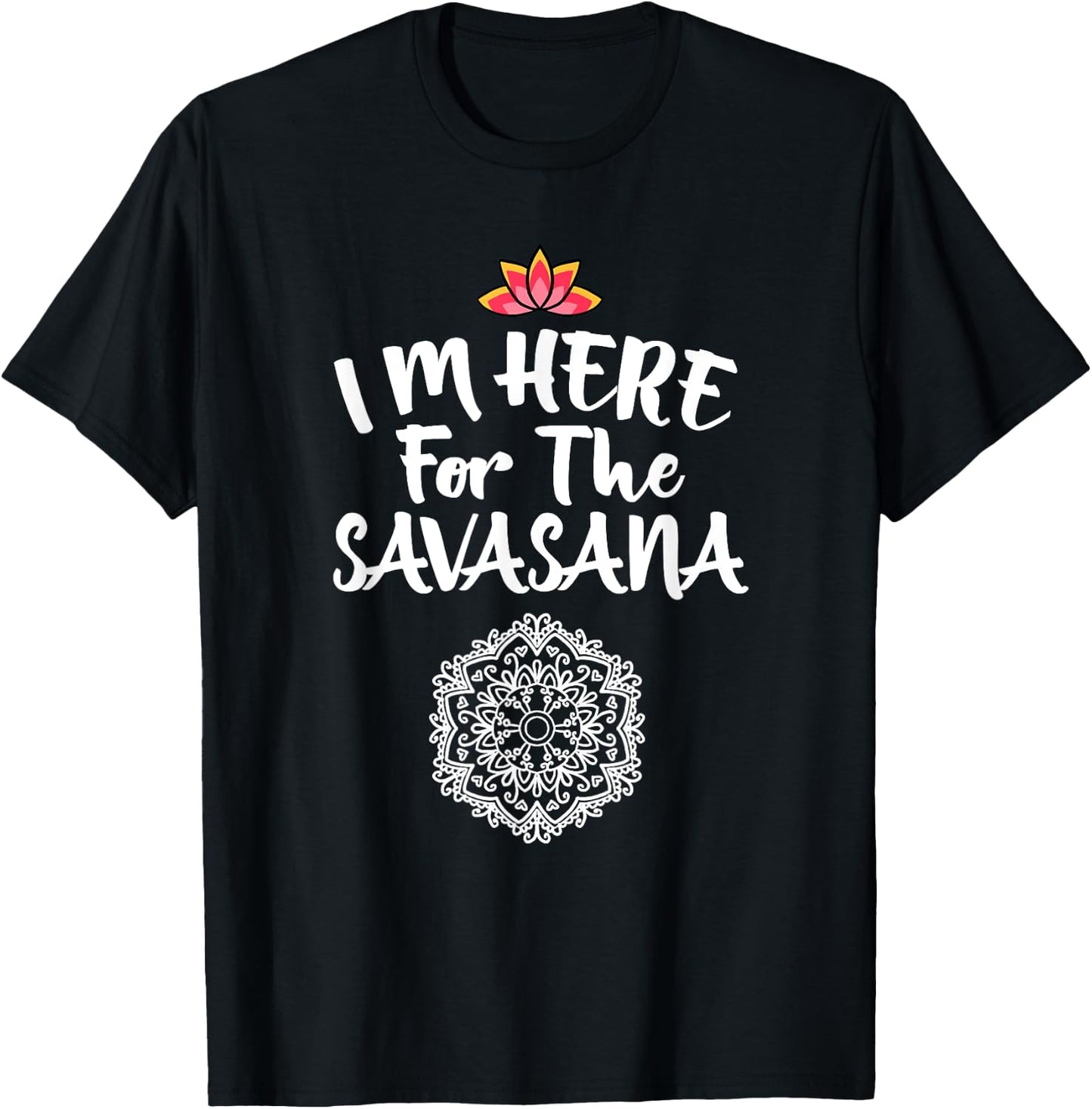 I'm Here For The Savasana Mandala Cool Pose Yoga Lover Gift T-Shirt - T-Shirt | Black