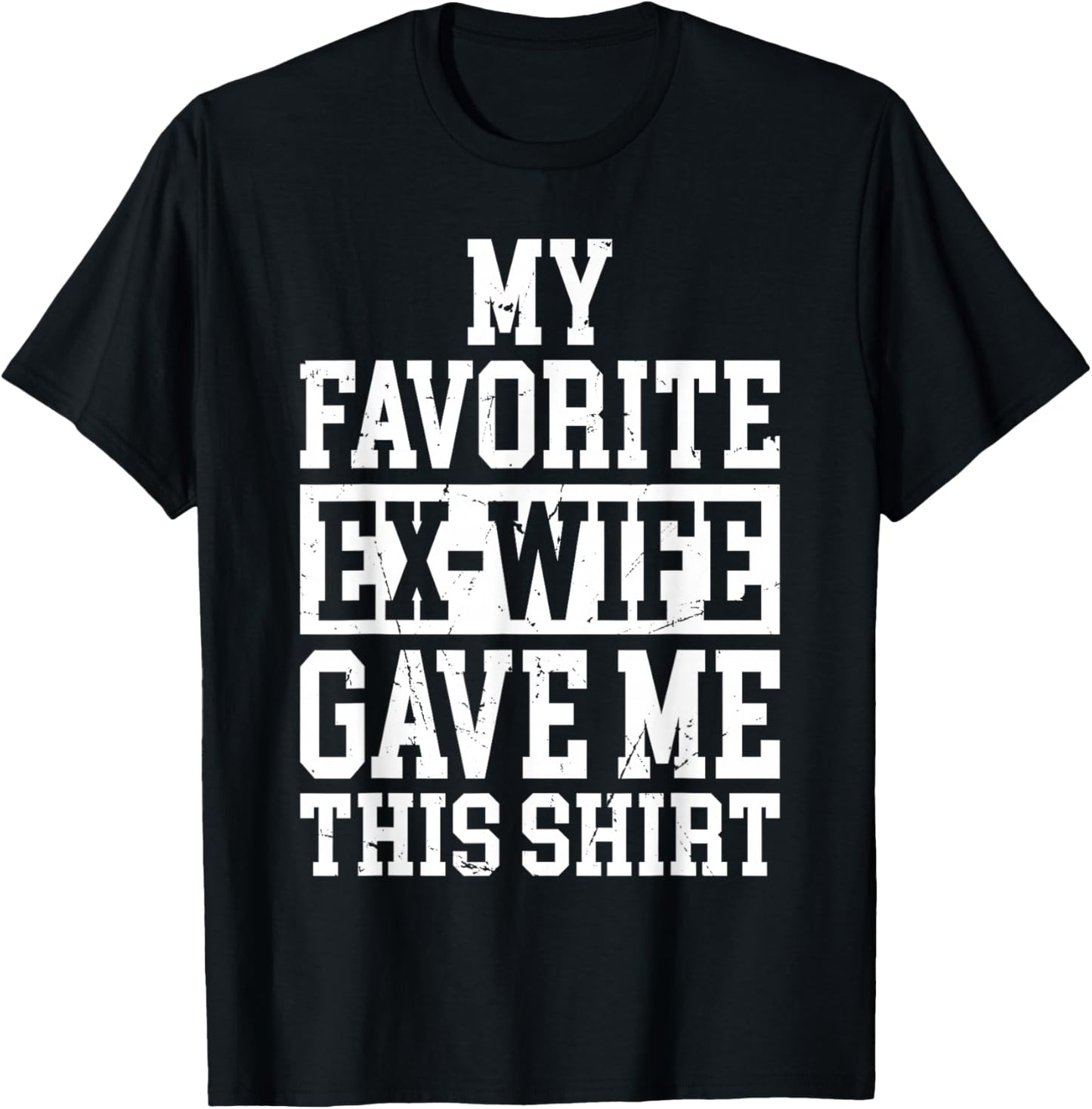 My Favorite Ex-Wife Gave Me This Funny Ex-Husband Joke T-Shirt - T-Shirt | Black