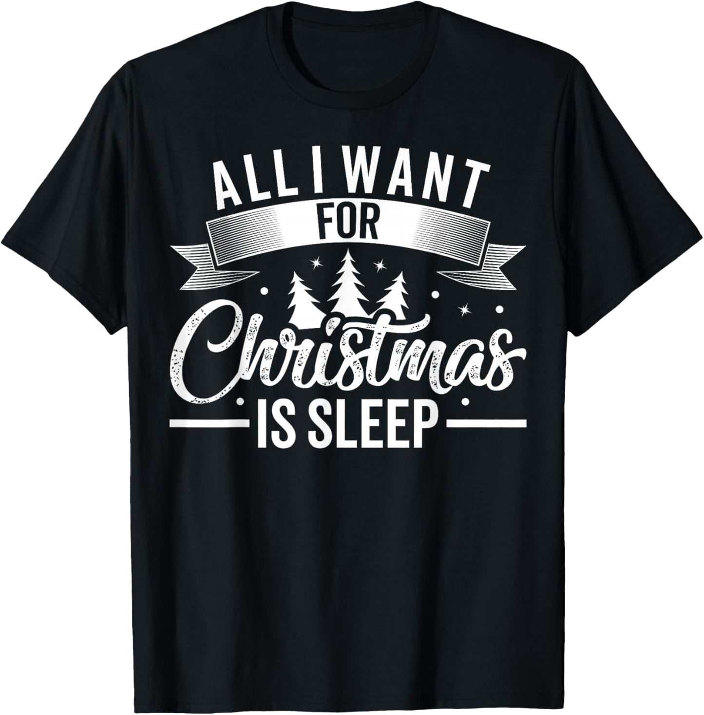 All I Want For Christmas Is Sleep Funny Tired Holiday T-Shirt - T-Shirt | Black