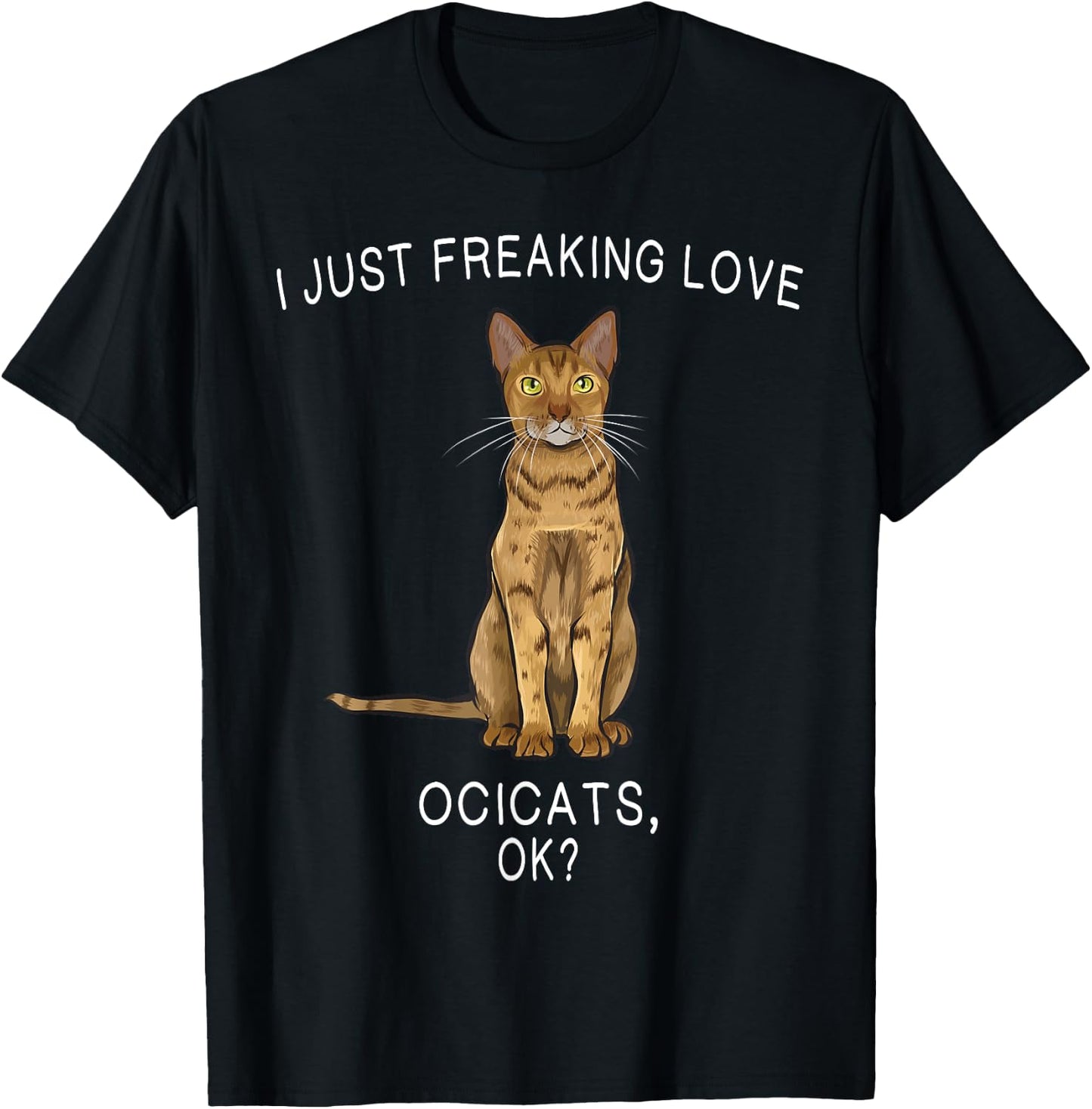 I Just Freaking Love Ocicats Ok? Cats Gift T-Shirt - T-Shirt | Black