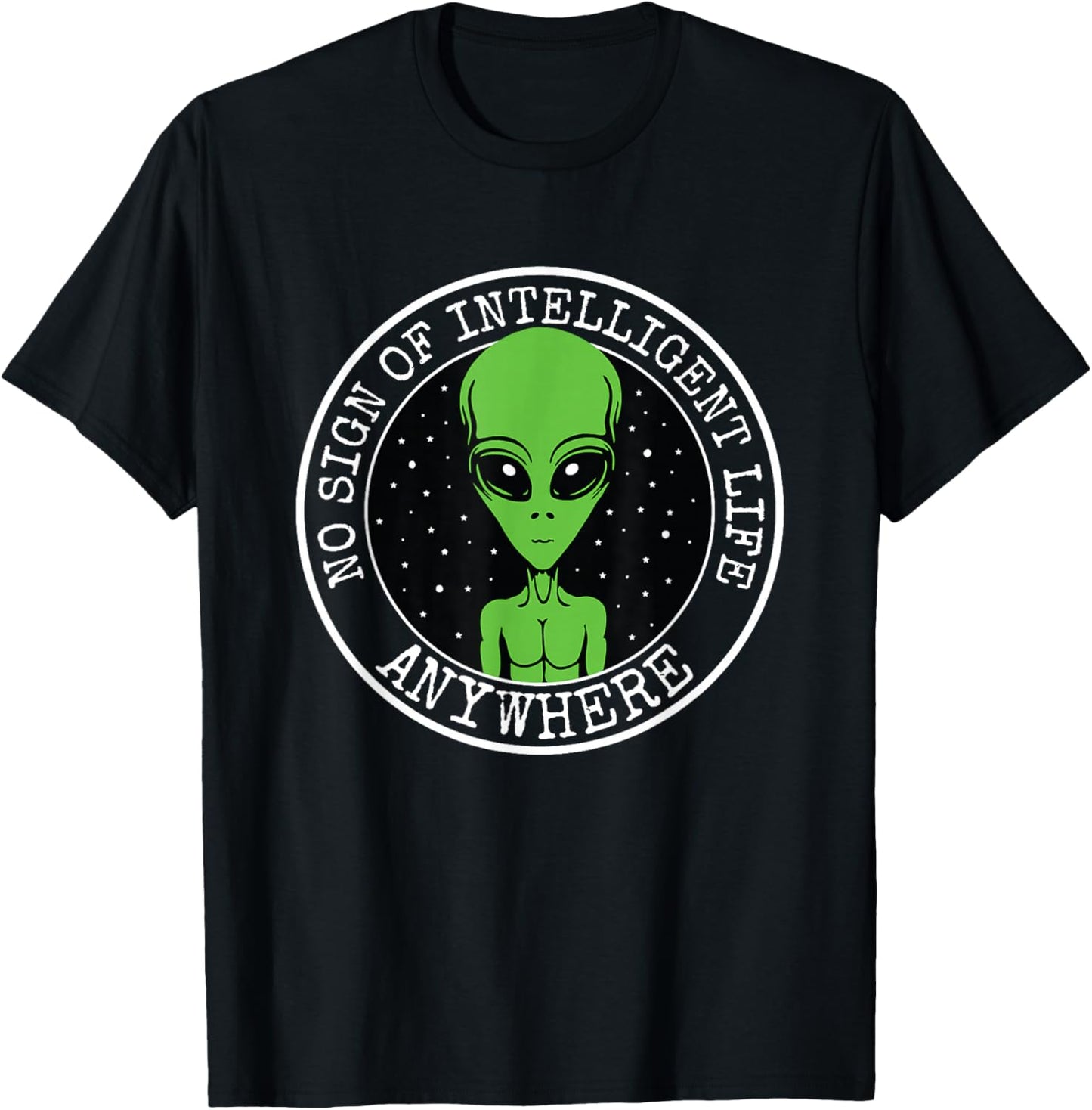 No Sign Of Intelligent Life Anywhere Funny Alien ET UFO T-Shirt - T-Shirt | Black