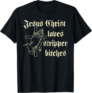 Jesus Christ Loves Stripper Bitches Christian T-Shirt - T-Shirt | Black