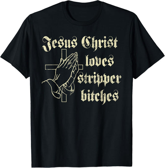 Jesus Christ Loves Stripper Bitches Christian T-Shirt - T-Shirt | Black