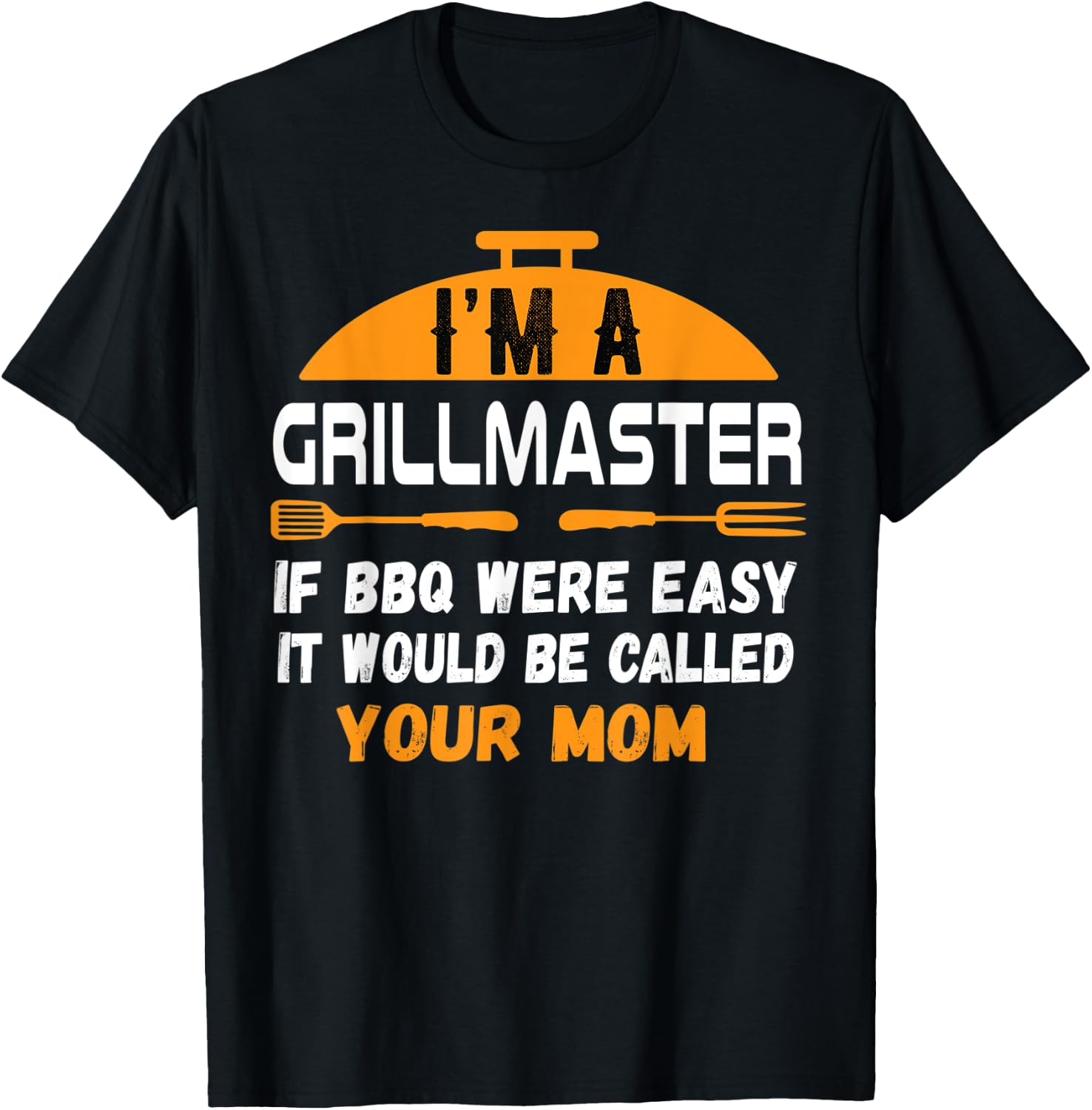 I'm A Grill Master If BBQ Were Easy It'd Be Called Your Mom T-Shirt - T-Shirt | Black