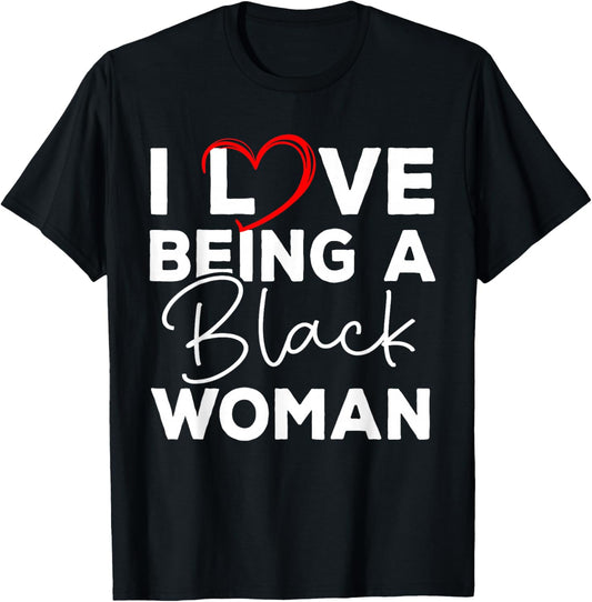 I Love Being A Black Woman Black History Melanin Black Woman T-Shirt - T-Shirt | Black