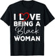 I Love Being A Black Woman Black History Melanin Black Woman T-Shirt - T-Shirt | Black