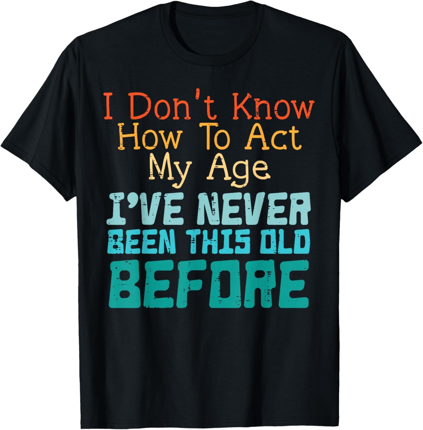 Dont Know How to Act My Age Funny Old Birthday Men Women T-Shirt - T-Shirt | Black