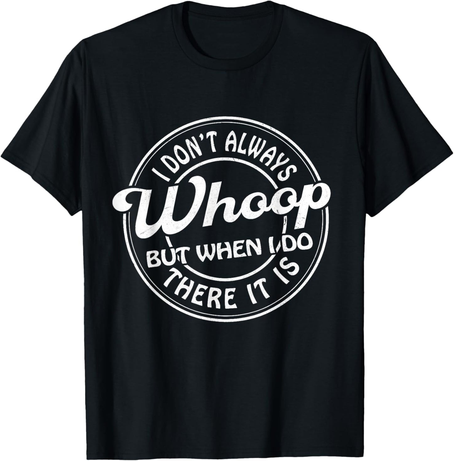 I Don't Always Whoop But When I Do There It Is Funny Saying T-Shirt - T-Shirt | Black