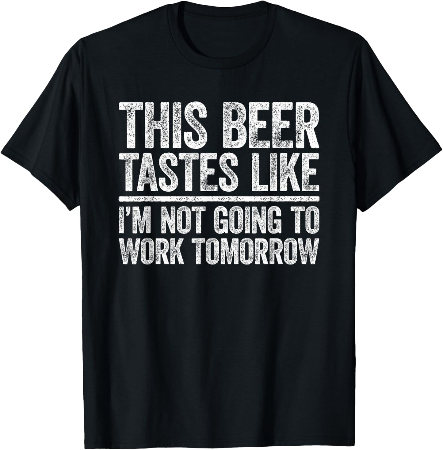 This Beer Tastes Like I'm Not Going To Work Tomorrow Shirt T-Shirt - T-Shirt | Black