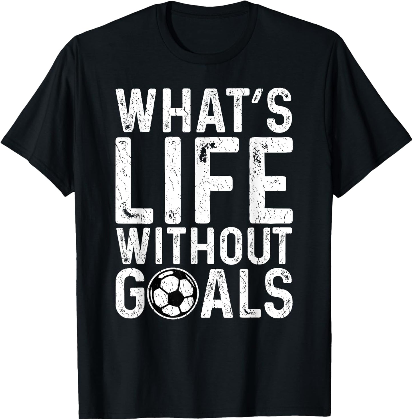 What's Life Without Goals Shirt Soccer Fan Soccer Goalie T-Shirt - T-Shirt | Black