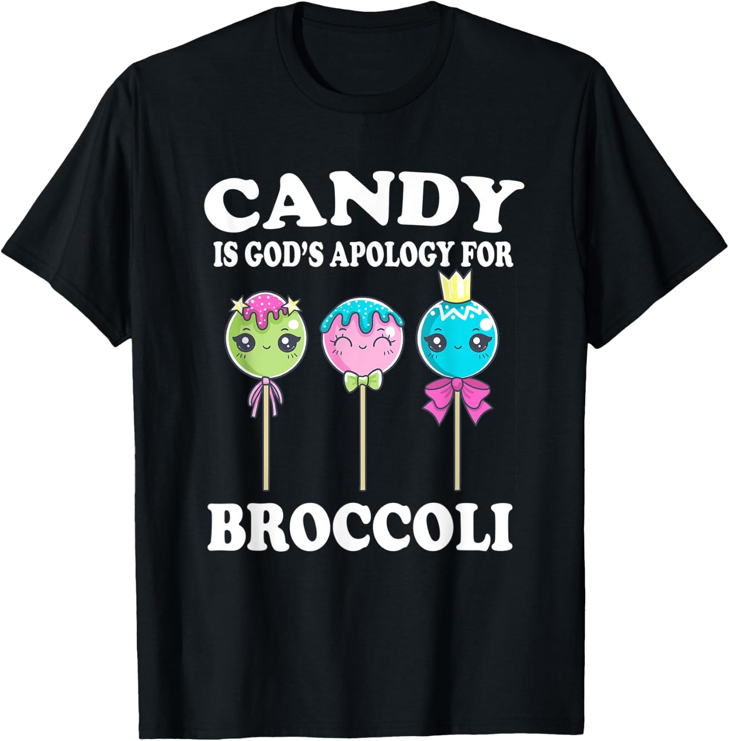 Candy Is God's Apology For Broccoli Funny T-Shirt - T-Shirt | Black