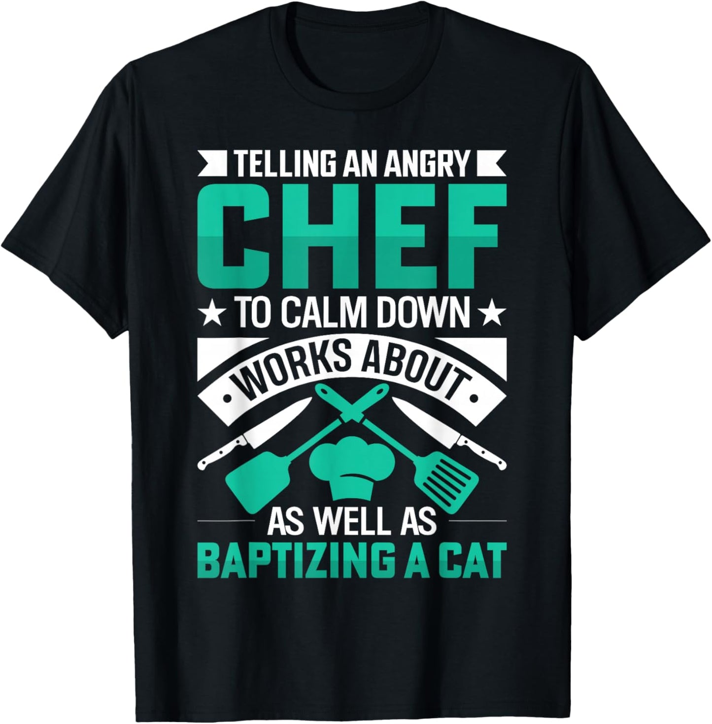 Telling An Angry Chef To Calm Down Works About As Well As T-Shirt - T-Shirt | Black