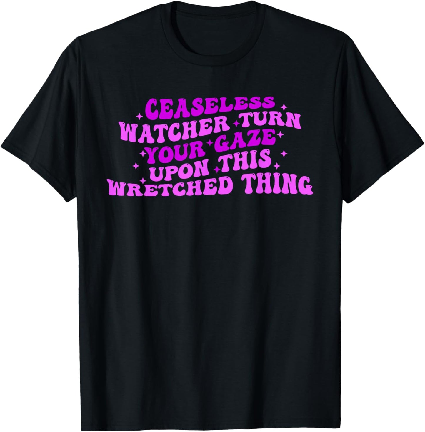 Ceaseless Watcher Turn Your Gaze Upon This Wretched Thing T-Shirt - T-Shirt | Black