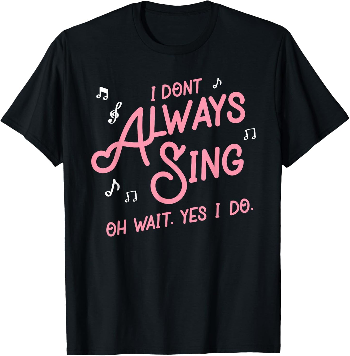 I don't always sing oh wait yes I do shirt singers T-Shirt - T-Shirt | Black