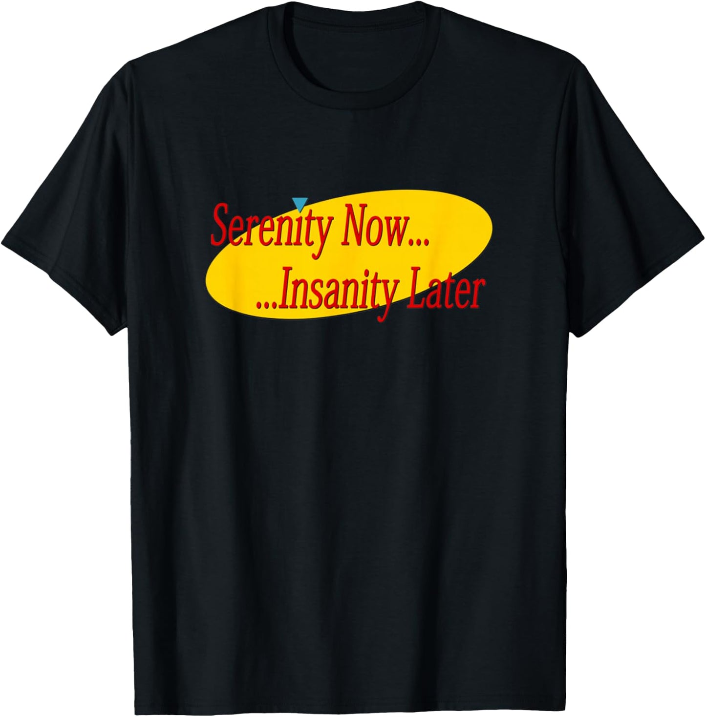 Serenity Now Madness Later T-Shirt - T-Shirt | Black