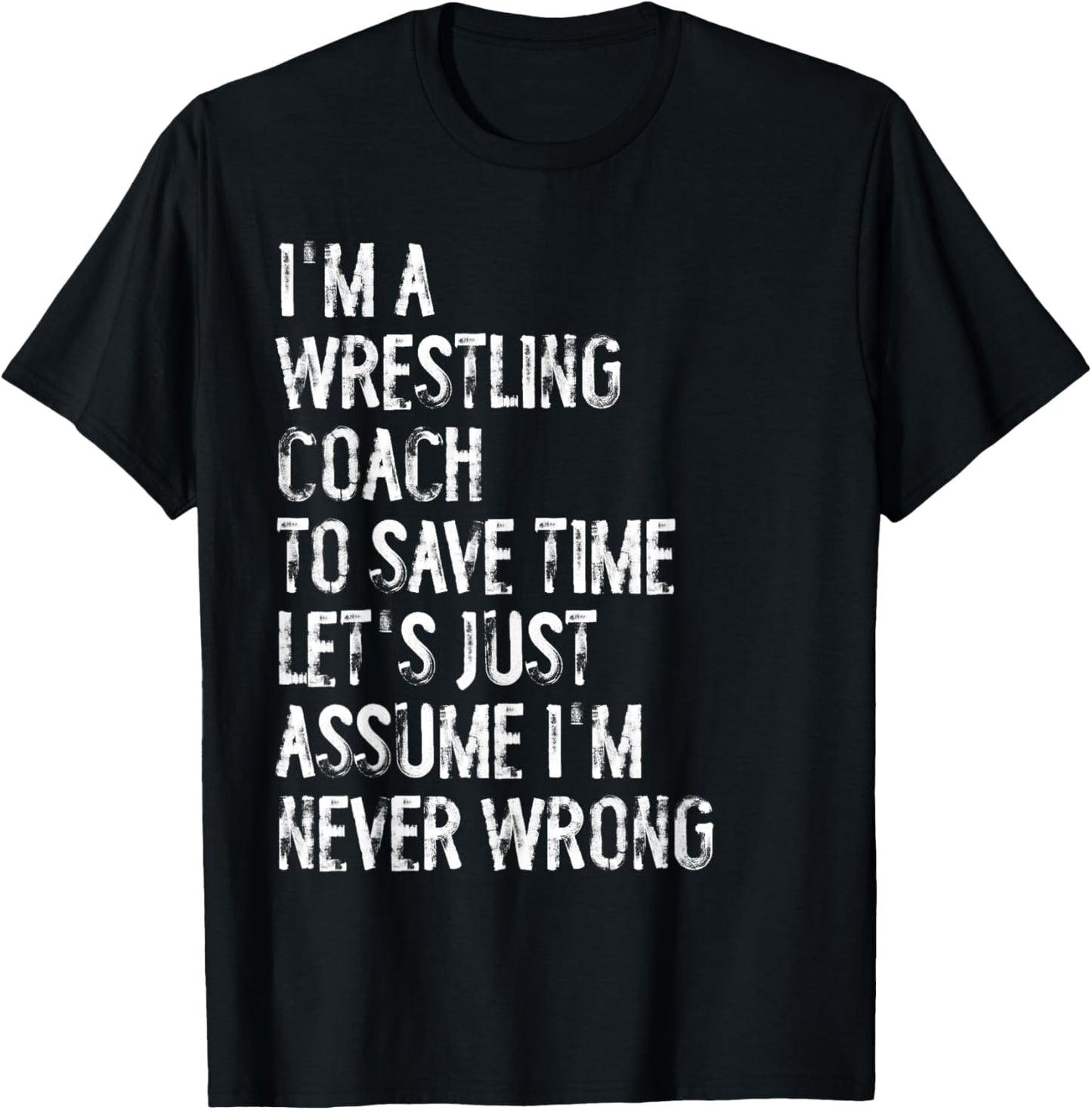 I'm A Wrestling Coach Assume I'm Never Wrong T-Shirt - T-Shirt | Black
