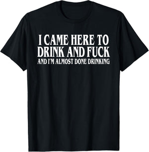 I Came Here To Drink And I'm Almost Done Drinking T-Shirt - T-Shirt | Black