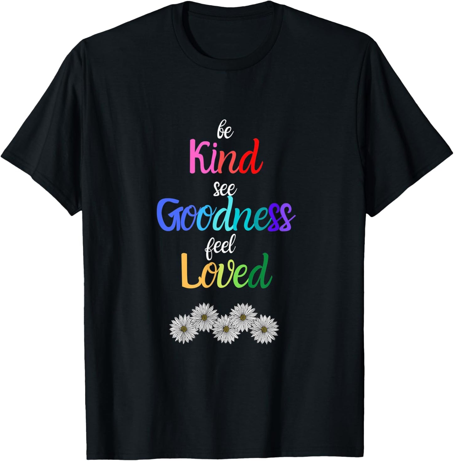 Be Kind See Goodness Feel Loved Motivational T-Shirt - T-Shirt | Black