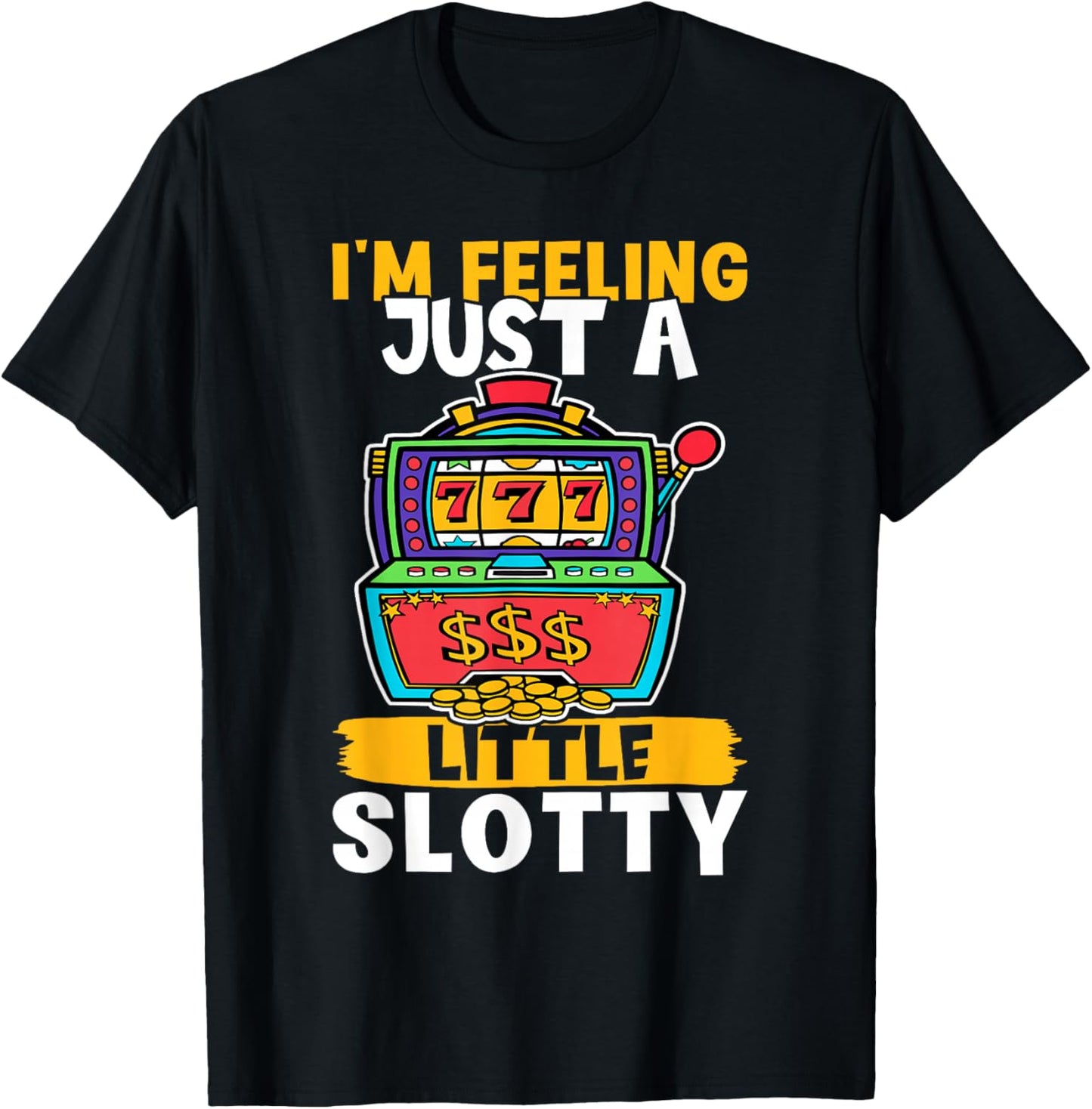 Slot Machine: I'm Feeling Just A Little Slotty T-Shirt - T-Shirt | Black