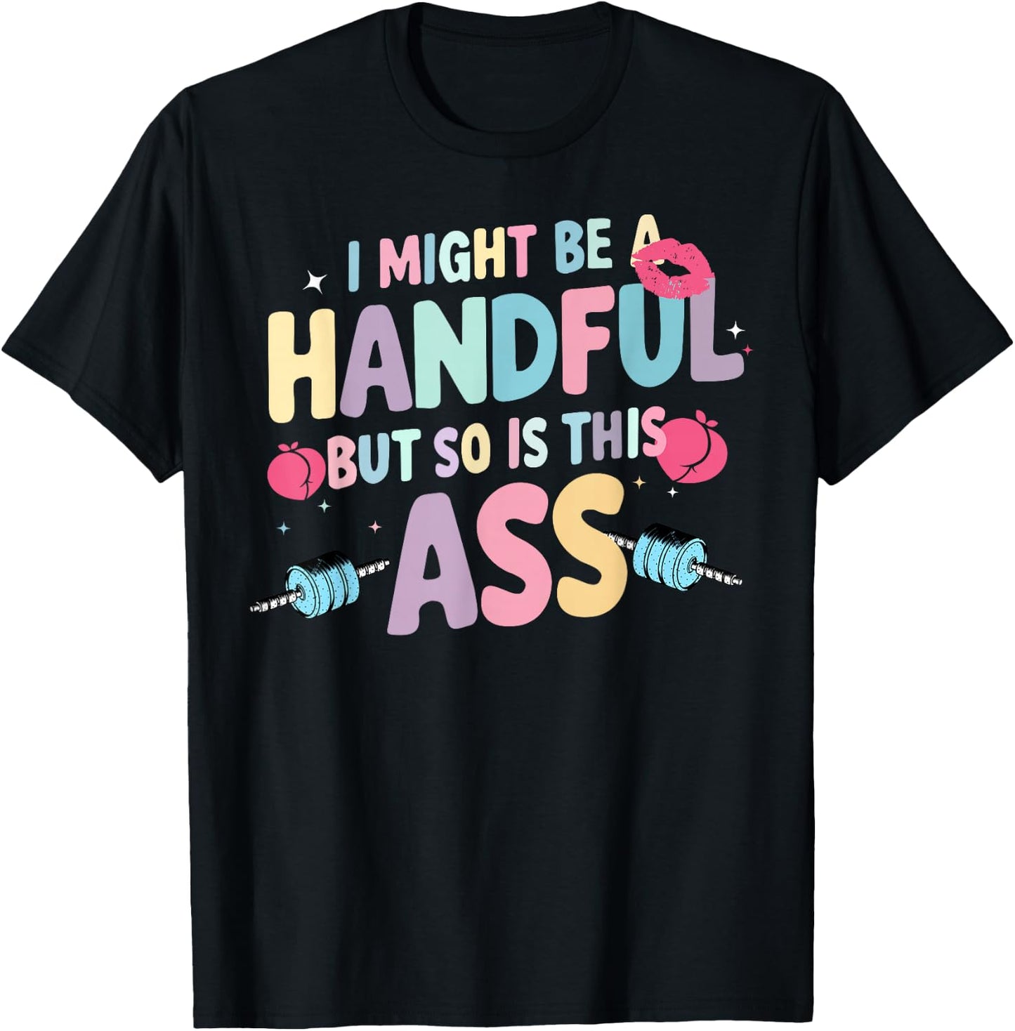 I Might Be A Handful But So Is This Ass T-Shirt - T-Shirt | Black