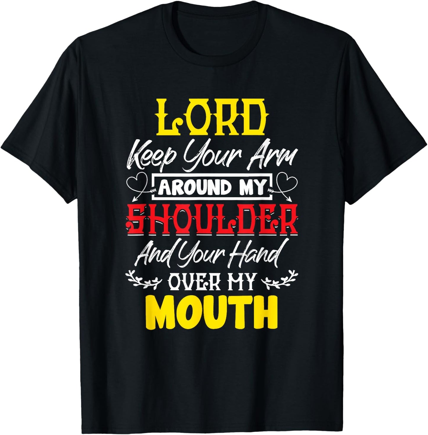 Lord Keep Your Arm Around My Shoulder And Hand Over My Mouth T-Shirt - T-Shirt | Black