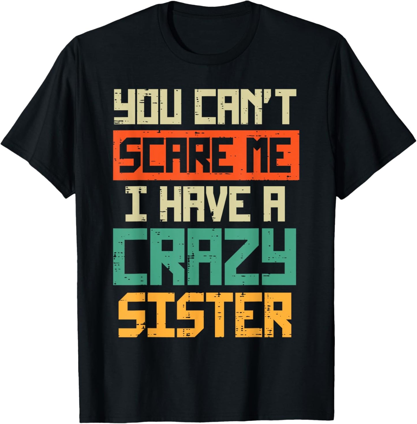 Cant Scare Me I have Crazy Sister Funny Brother Bro Men Boys T-Shirt - T-Shirt | Black