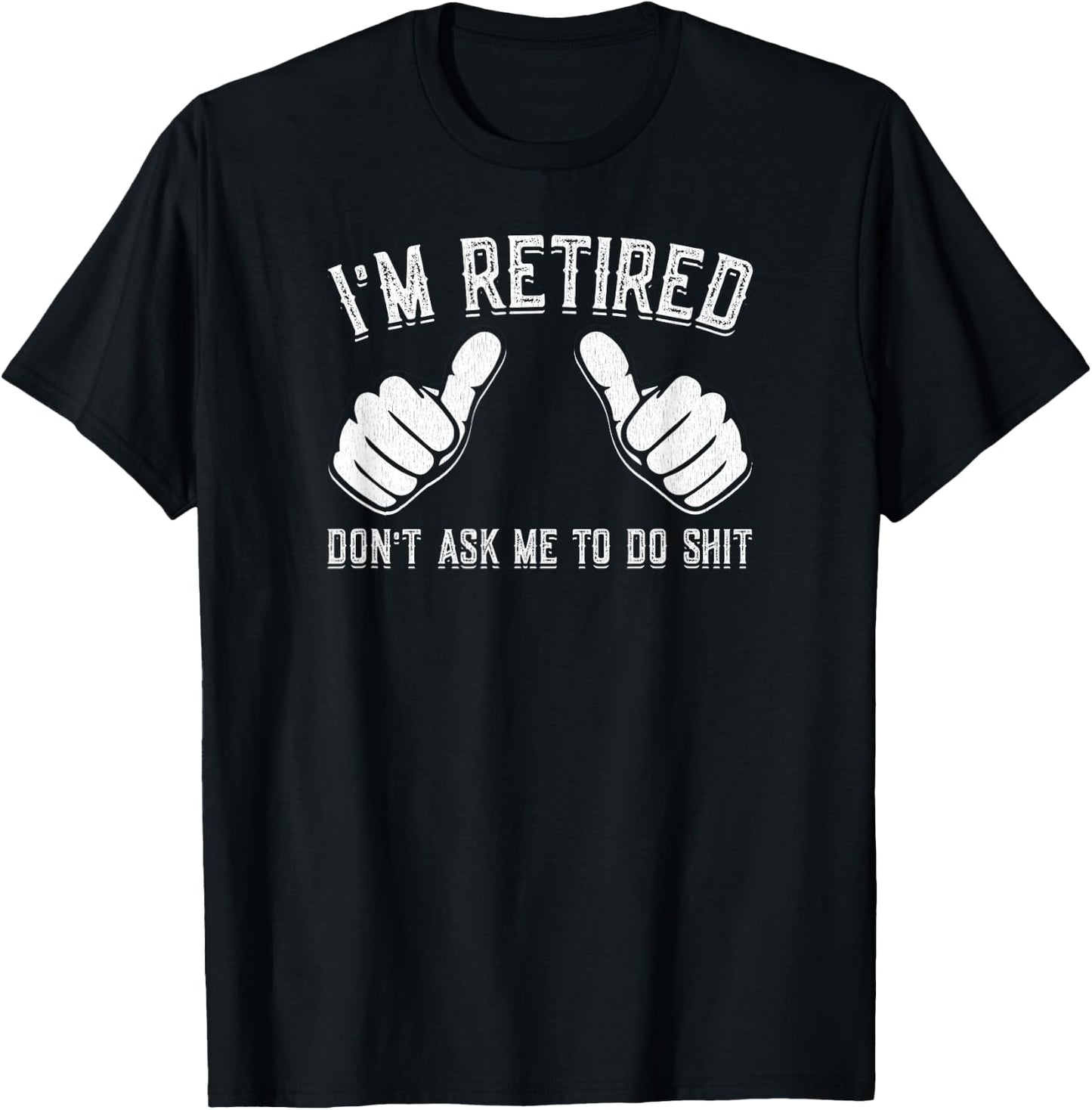 I'm Retired Don't Ask Me To Do Shit Funny Retirement Gift T-Shirt - T-Shirt | Black