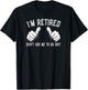 I'm Retired Don't Ask Me To Do Shit Funny Retirement Gift T-Shirt - T-Shirt | Black