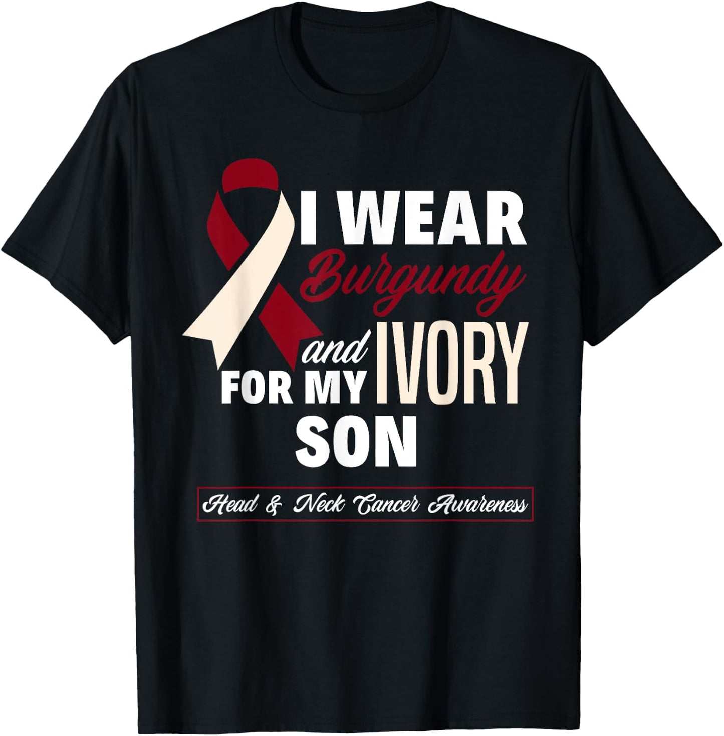 I Wear Burgundy & Ivory For My Son Head & Neck Cancer T-Shirt - T-Shirt | Black