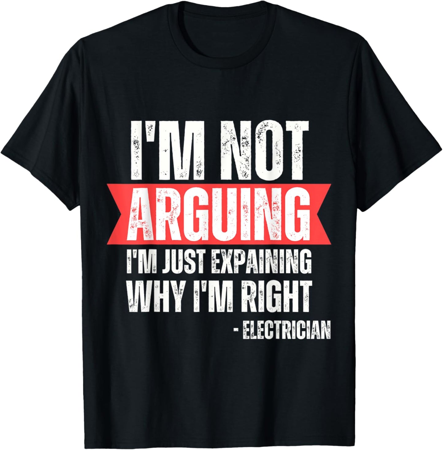 Electrician I'm Not Arguing Im Just Explaining Why I'm Right T-Shirt - T-Shirt | Black