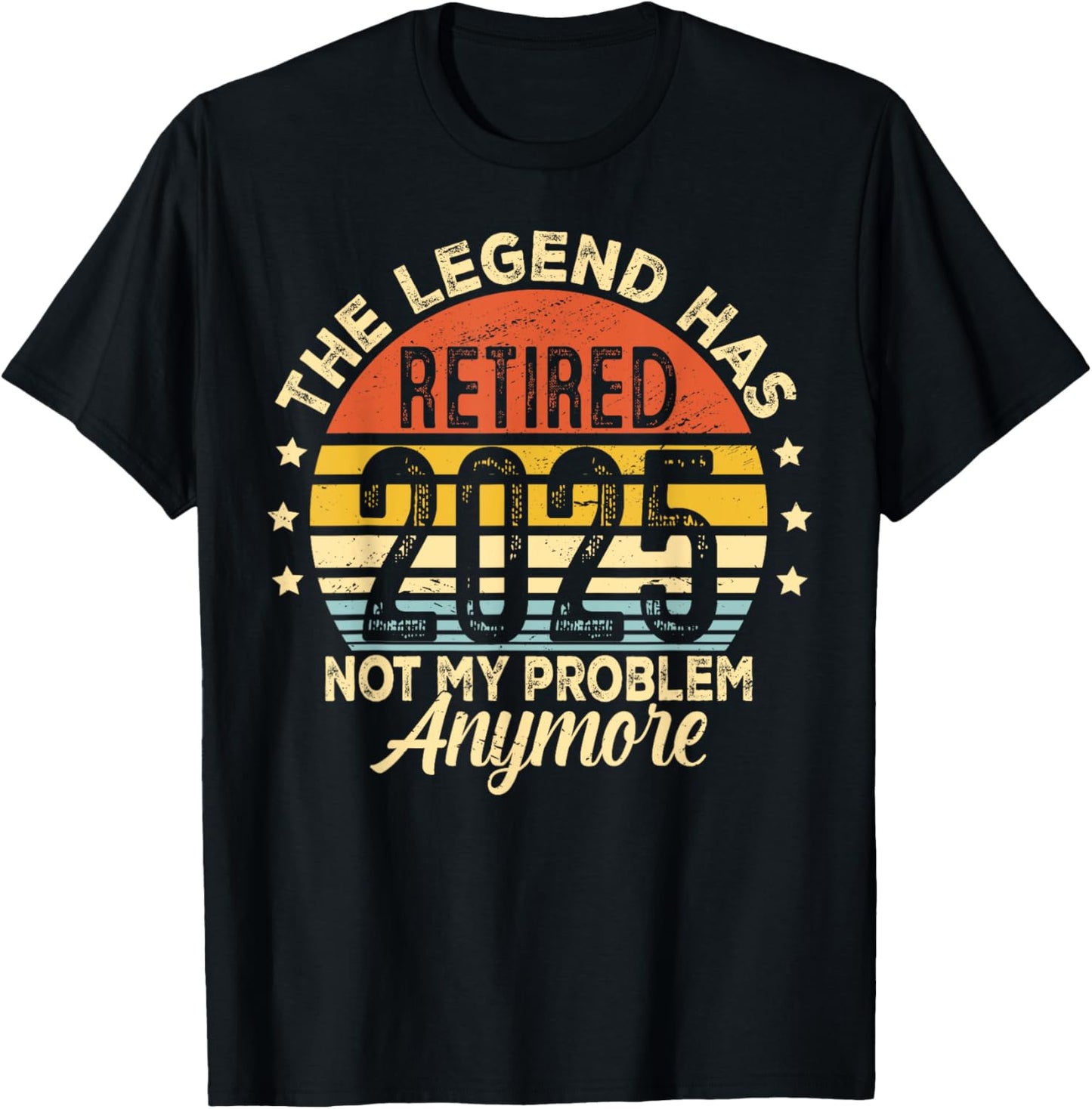 Legend Has Retired 2025 Not My Problem Anymore Retirement T-Shirt - T-Shirt | Black