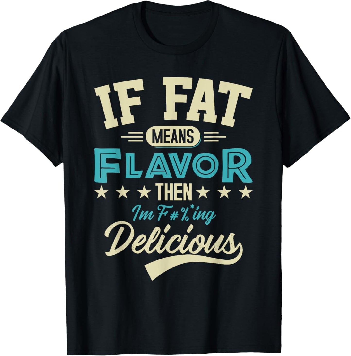 If Fat Means Flavor Then I'm Delicious Funny Foodie T-Shirt - T-Shirt | Black