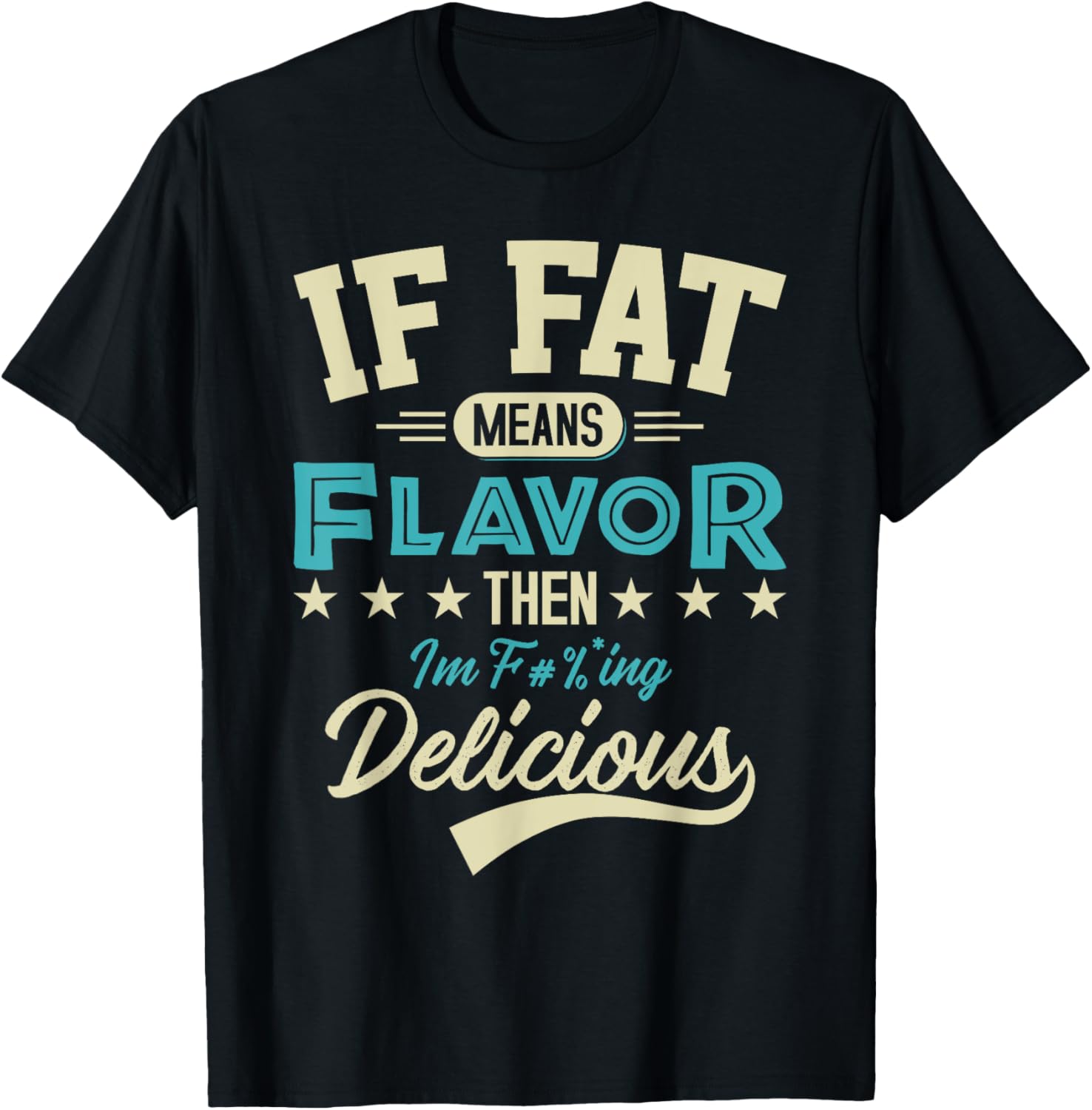 If Fat Means Flavor Then I'm Delicious Funny Foodie T-Shirt - T-Shirt | Black