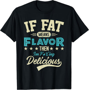 If Fat Means Flavor Then I'm Delicious Funny Foodie T-Shirt - T-Shirt | Black