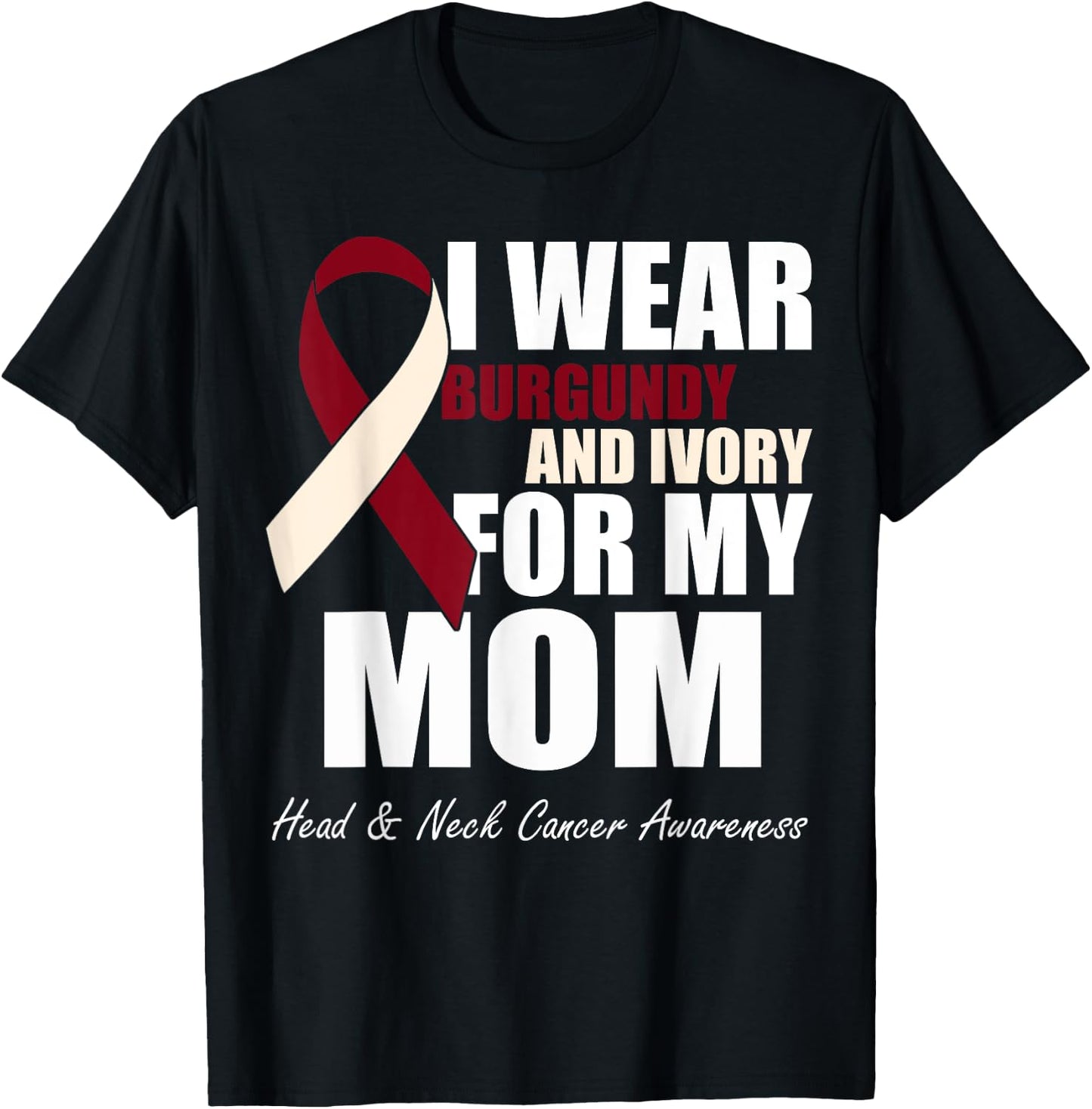 I Wear Burgundy Ivory For My Mom Oral Head Neck Cancer T-Shirt - T-Shirt | Black