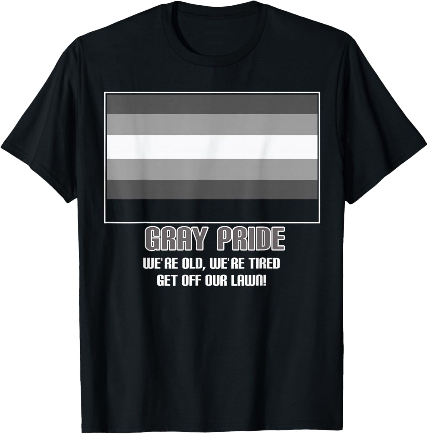 Gray Pride We're Old We're Tired Get Off Our Lawn T-Shirt - T-Shirt | Black