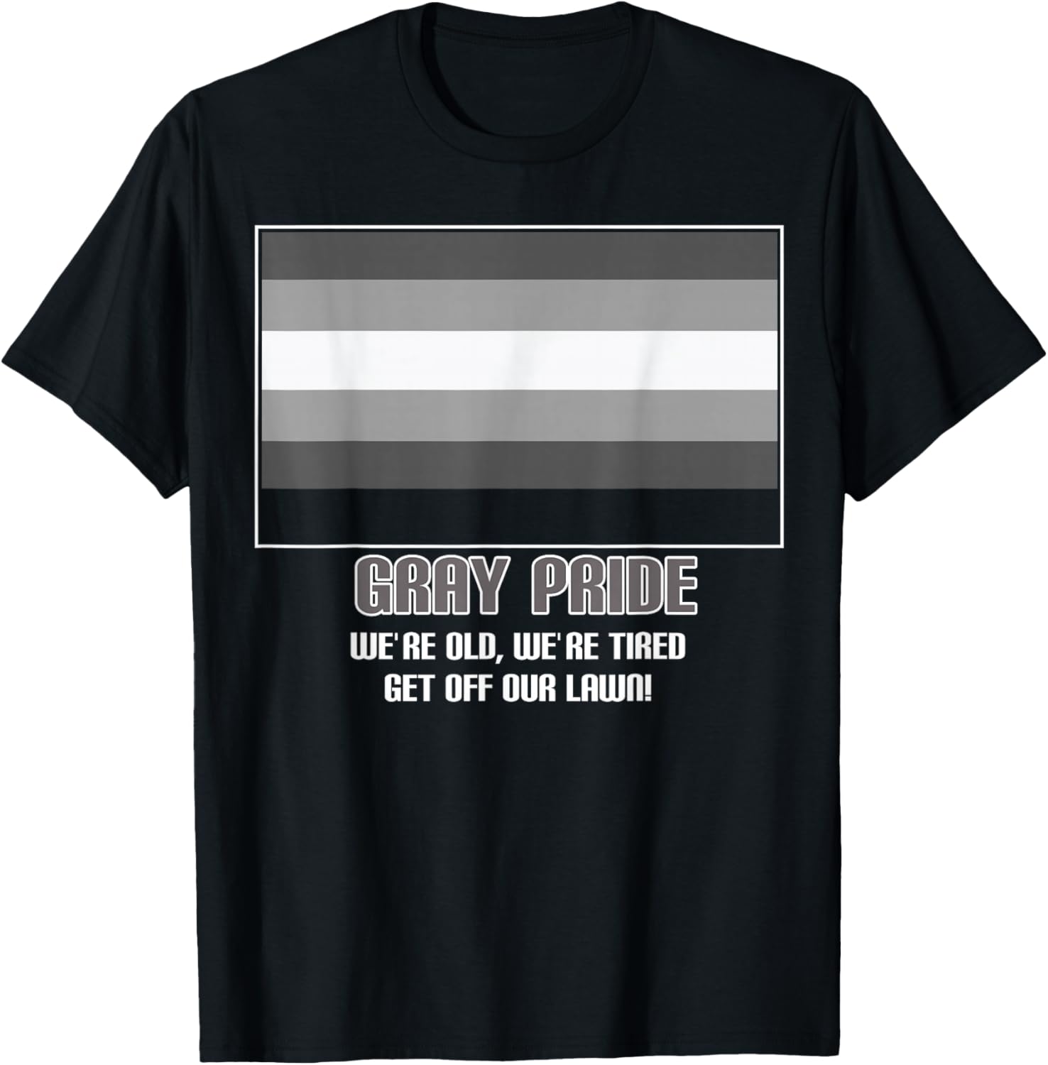 Gray Pride We're Old We're Tired Get Off Our Lawn T-Shirt - T-Shirt | Black