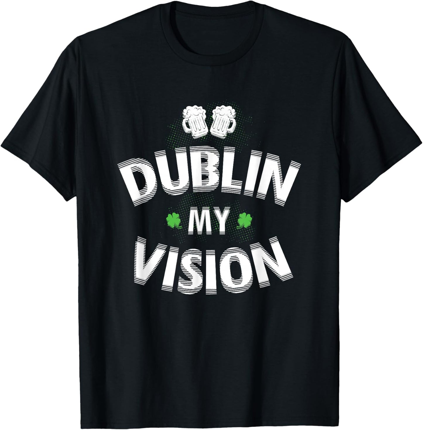 Irish st patricks day Dublin My Vision Funny T-Shirt - T-Shirt | Black