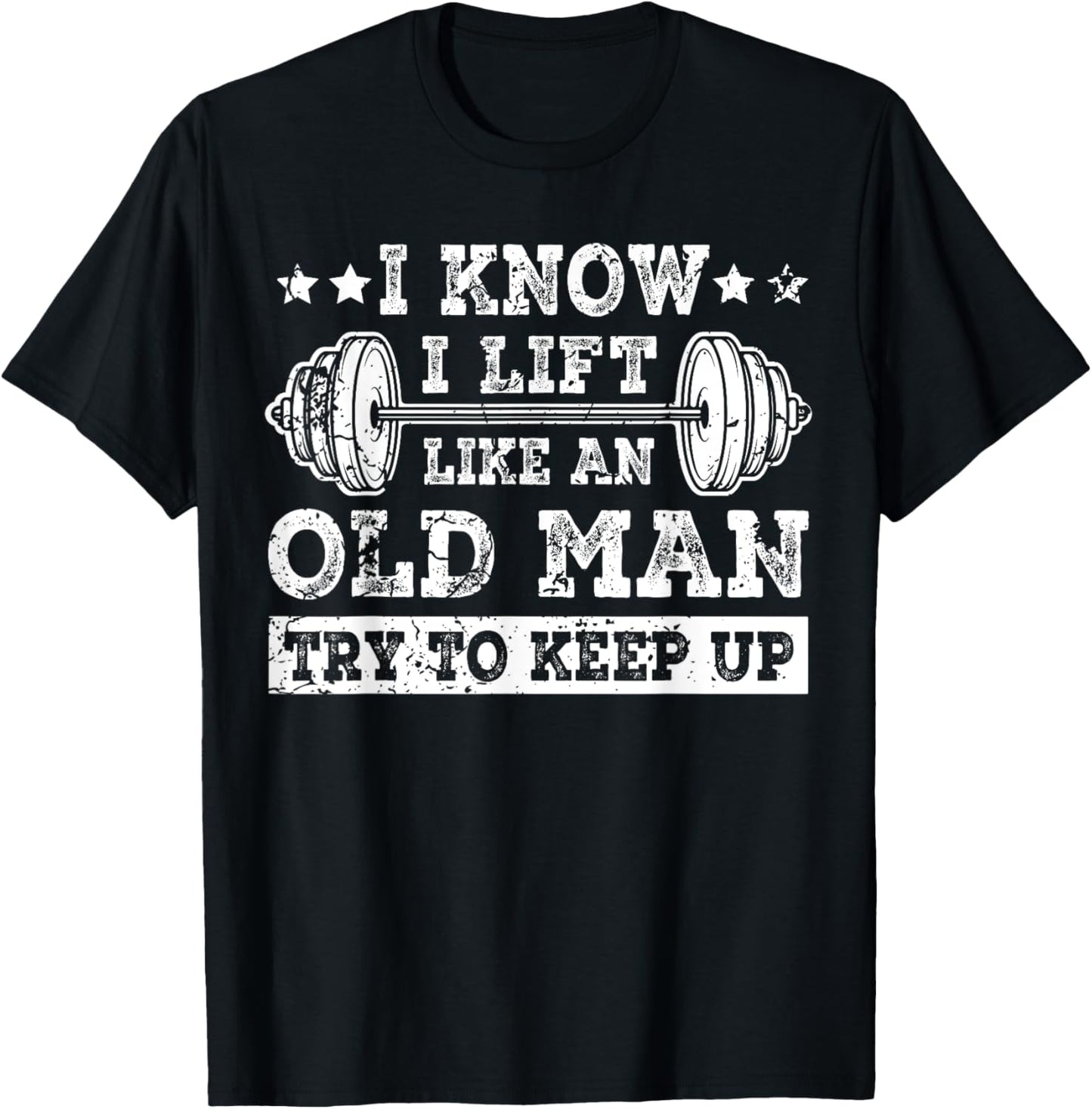 I Know I Lift Like An Old Man Try To Keep Up Weightlifting T-Shirt - T-Shirt | Black