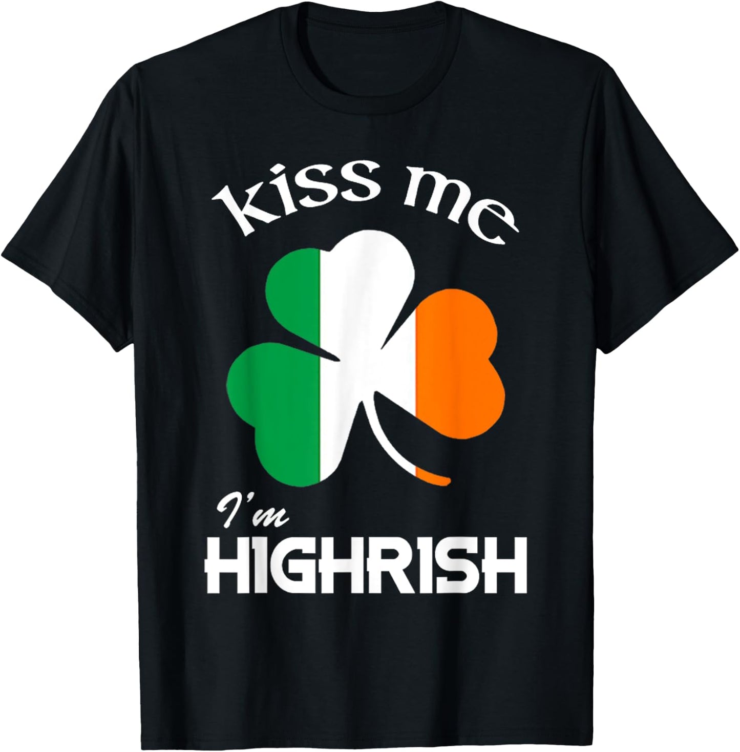Kiss Me I'm Highrish Shirt T-Shirt - T-Shirt | Black