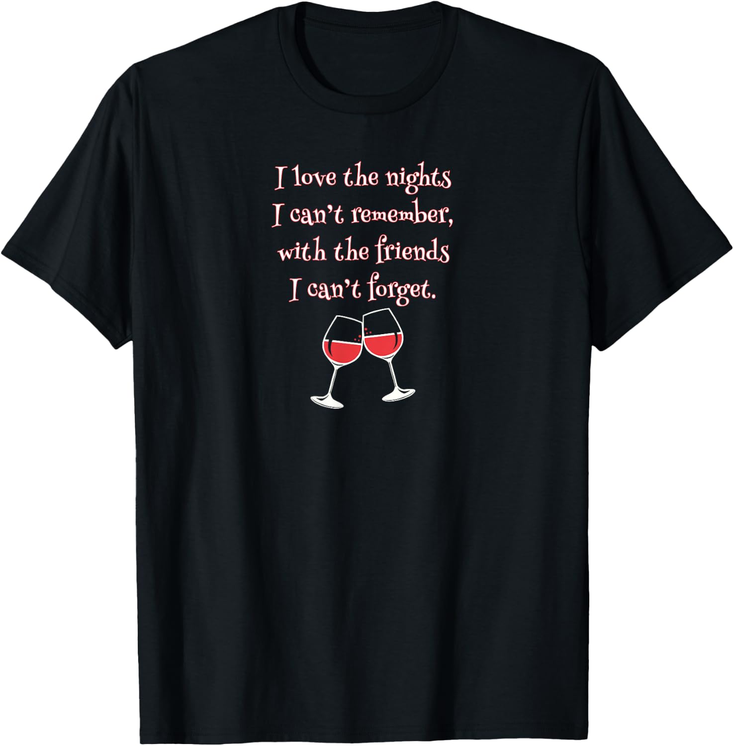 Love the Nights I Can't Remember with Friends I Can't Forget T-Shirt - T-Shirt | Black