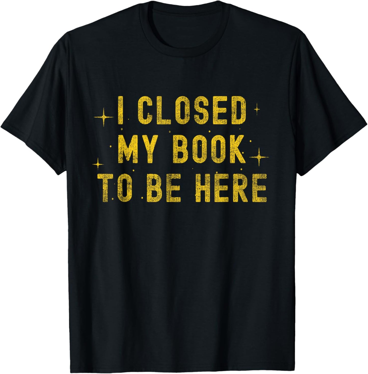 I Closed My Book to be Here Sarcastic Quote Women T-Shirt - T-Shirt | Black
