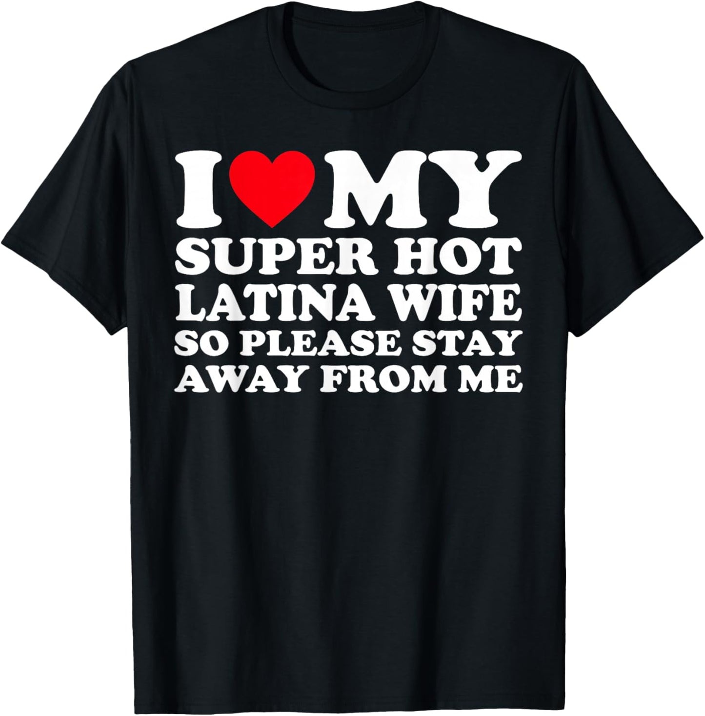 I Love My Super Hot Latina Wife So Please Stay Away From Me T-Shirt - T-Shirt | Black
