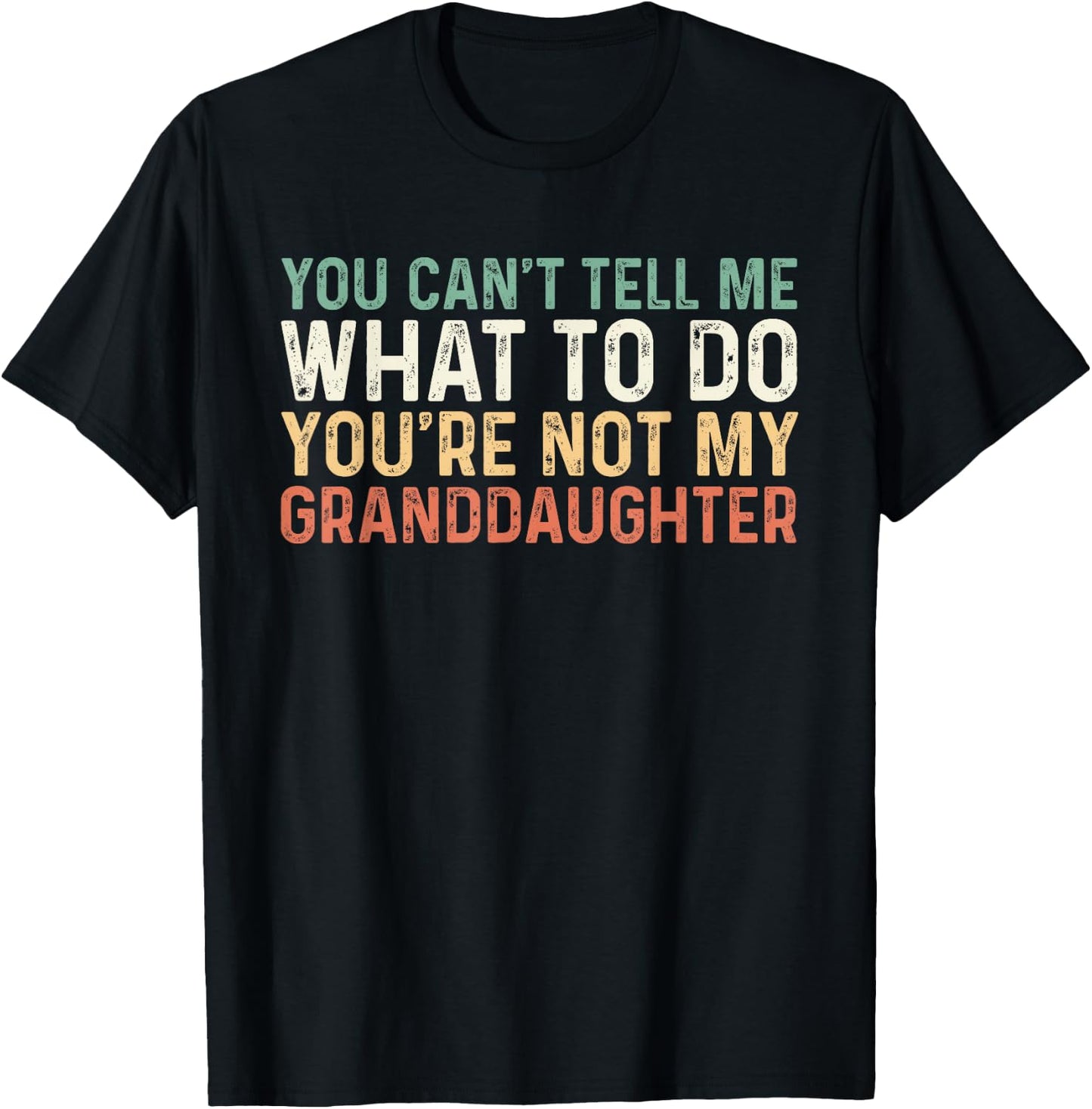 You Can't Tell Me What To Do You're Not My Granddaughter T-Shirt - T-Shirt | Black